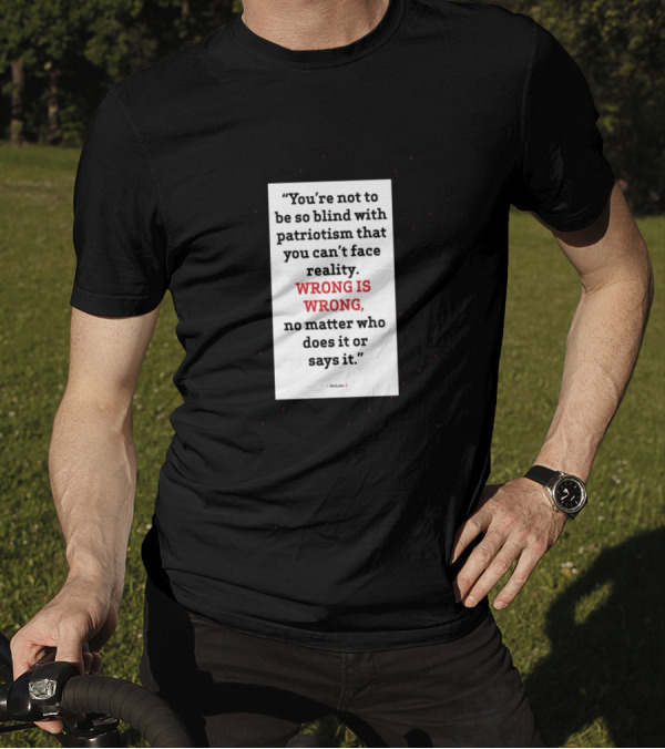 You’re Not To Be So Blind With Patriotism That You Can’t Face Reality Wrong Is Wrong T-Shirt