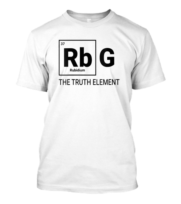 Rbg Rubidium The Truth Element Periodic Table Political T-Shirt