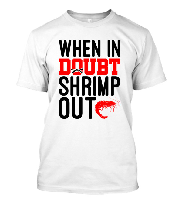 When In Doubt Shrimp Out BJJ Martial Arts Jiu Jitsu T-Shirt