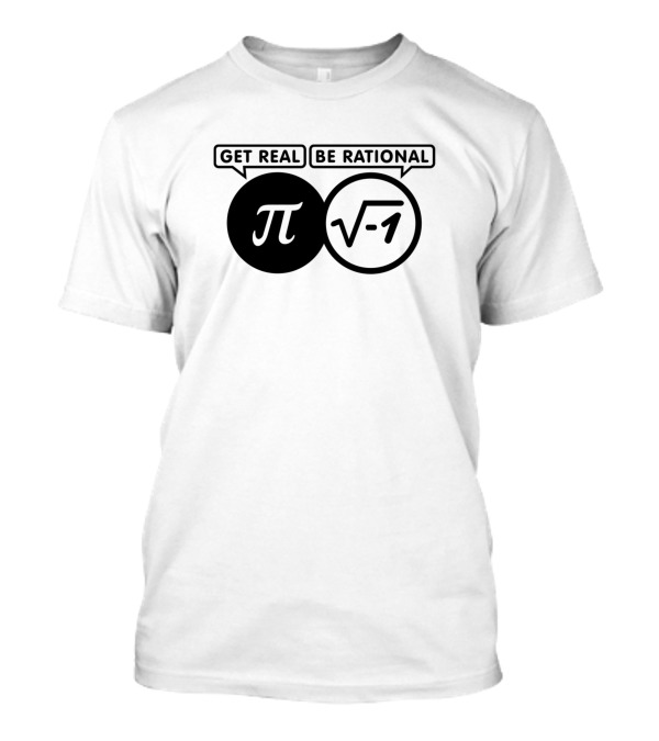 Get Real Be Rational Pi And Square Root Negative One Math Joke T-Shirt