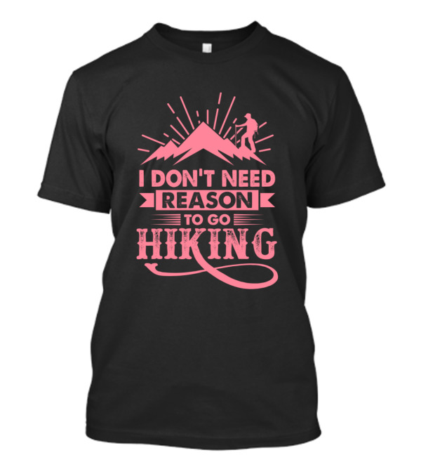 I Don't Need Reason To Go Hiking Mountain Silhouette Adventure T-Shirt