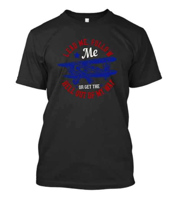 Lead Me Follow Me Get The Hell Out Of My Way Airplane T-Shirt