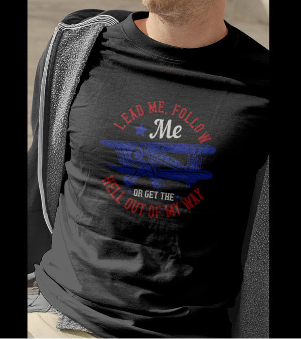 Lead Me Follow Me Get The Hell Out Of My Way Airplane T-Shirt