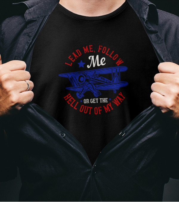 Lead Me Follow Me Get The Hell Out Of My Way Airplane T-Shirt
