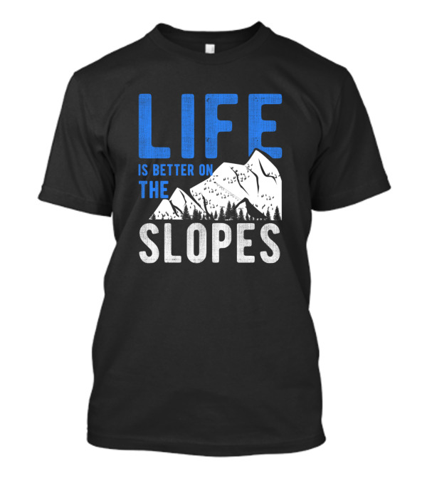 Life Is Better On The Slopes Skiing Mountain Adventure T-Shirt