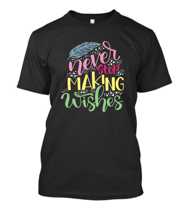Never Stop Making Wishes Feather Typography T-Shirt