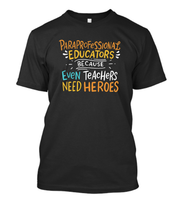 Paraprofessional Educators Because Even Teachers Need Heroes T-Shirt