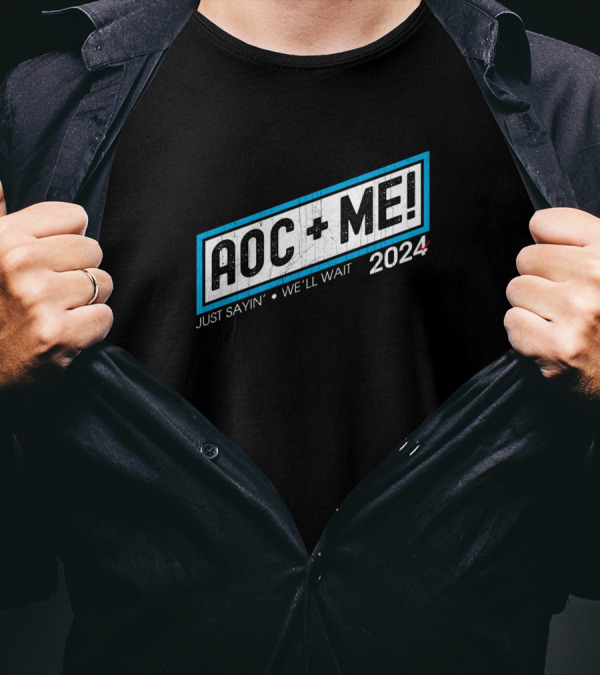 AOC + ME 2024 Just Sayin' We'll Wait T-Shirt