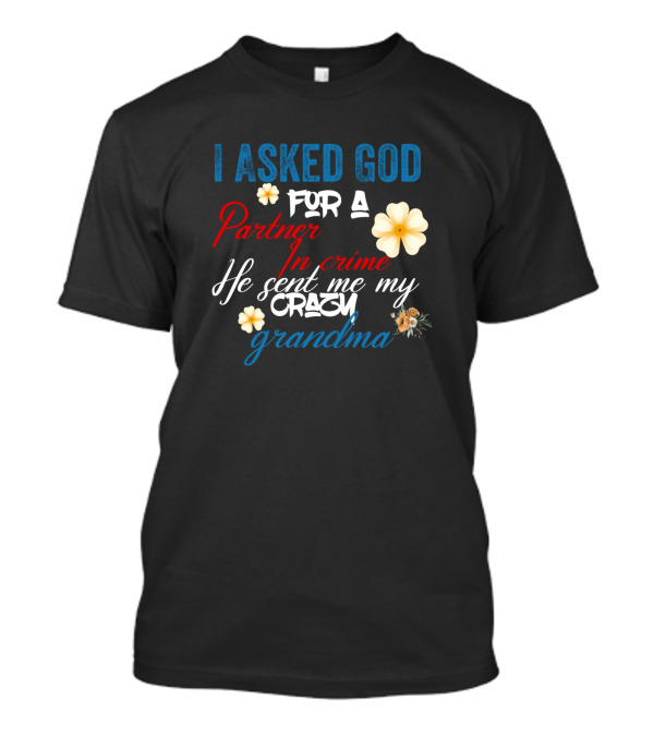 I Asked God For A Partner In Crime He Sent Me My Crazy Grandma T-Shirt