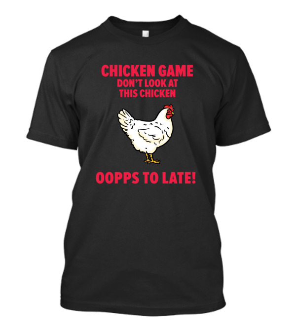 CHICKEN GAME DON’T LOOK AT THIS CHICKEN OOPPS TO LATE T-Shirt