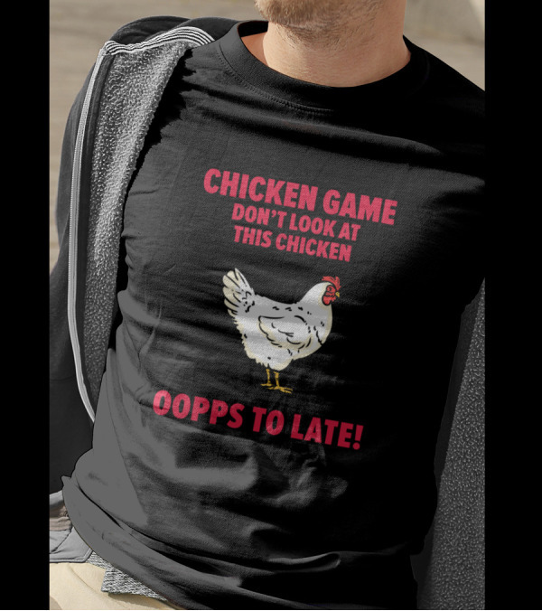 CHICKEN GAME DON’T LOOK AT THIS CHICKEN OOPPS TO LATE T-Shirt