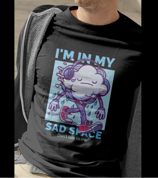 I'm In My Sad Space Don't Talk To Me Cloud Wearing Headphones Dripping Water And Sneakers T-Shirt