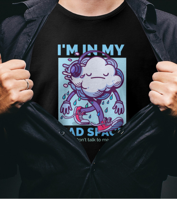 I'm In My Sad Space Don't Talk To Me Cloud Wearing Headphones Dripping Water And Sneakers T-Shirt