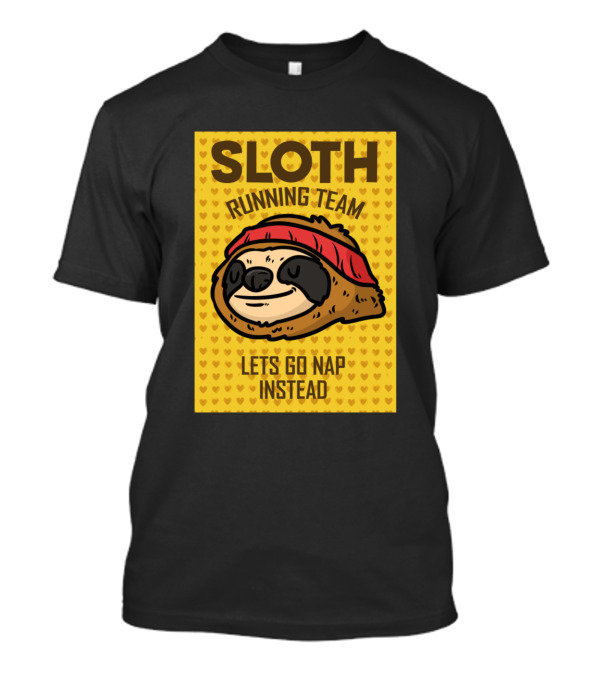 SLOTH RUNNING TEAM LETS GO NAP INSTEAD T-Shirt