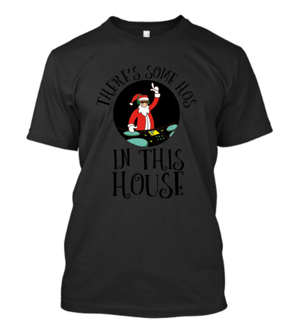 There's Some Hos In This House Santa DJ Christmas T-Shirt