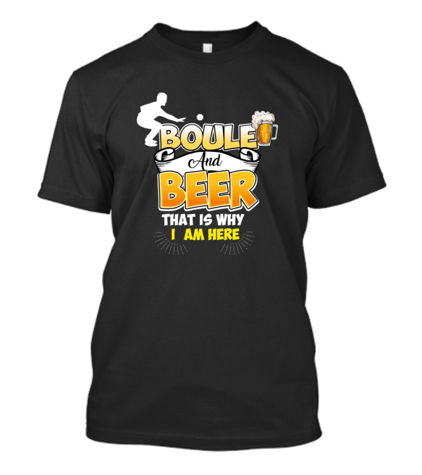 Boule And Beer That Is Why I Am Here Beverage T-Shirt