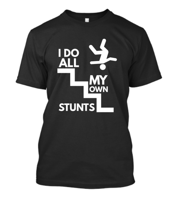 I Do All My Own Stunts Funny Steps Trick Lover T-Shirt