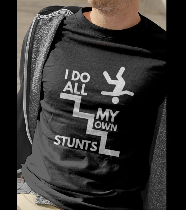 I Do All My Own Stunts Funny Steps Trick Lover T-Shirt