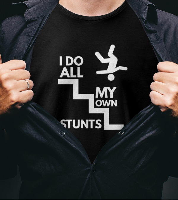 I Do All My Own Stunts Funny Steps Trick Lover T-Shirt