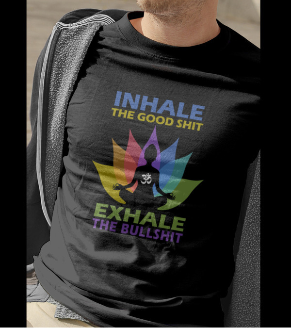 INHALE THE GOOD SHIT EXHALE THE BULLSHIT OM SYMBOL MEDITATION LOTUS T-Shirt