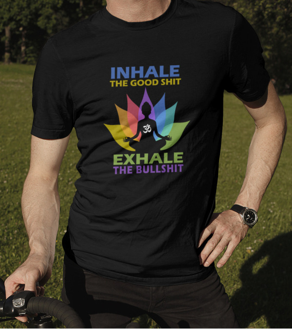 INHALE THE GOOD SHIT EXHALE THE BULLSHIT OM SYMBOL MEDITATION LOTUS T-Shirt