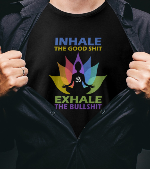 INHALE THE GOOD SHIT EXHALE THE BULLSHIT OM SYMBOL MEDITATION LOTUS T-Shirt