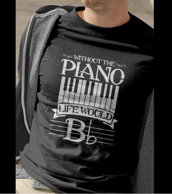 Without The Piano Life Would B♭ Keyboard Pianist T-Shirt