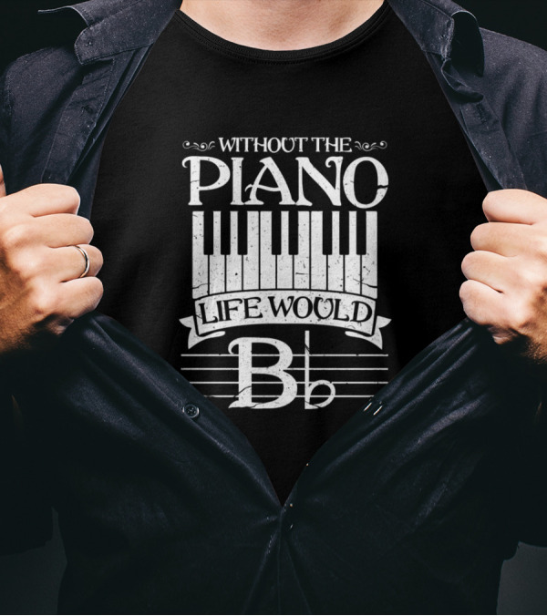 Without The Piano Life Would B♭ Keyboard Pianist T-Shirt