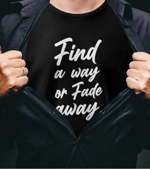Find A Way Or Fade Away Shirt Motivational T-Shirt