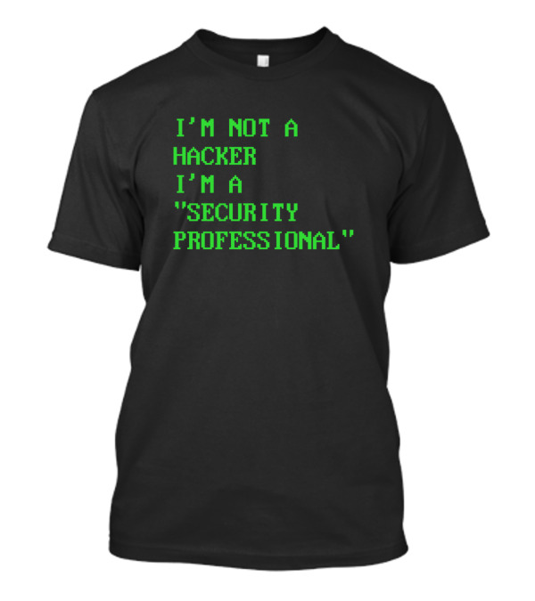 I'm Not A Hacker I'm A Security Professional Statement For Cybersecurity Experts T-Shirt