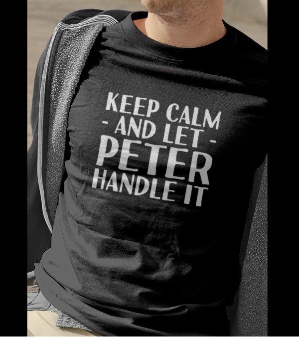 Keep Calm And Let Peter Handle It T-Shirt