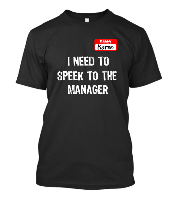 I Need To Speak To The Manager Hello My Name Is Karen T-Shirt