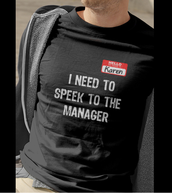 I Need To Speak To The Manager Hello My Name Is Karen T-Shirt