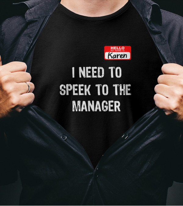 I Need To Speak To The Manager Hello My Name Is Karen T-Shirt
