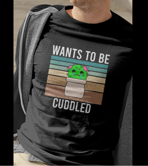Cactus Wants To Be Cuddled Succulent Fucculent Tears Sad T-Shirt