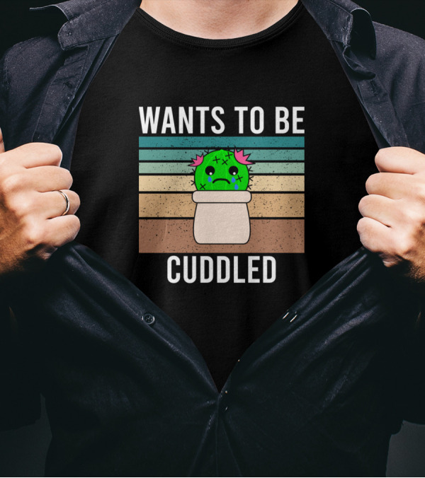 Cactus Wants To Be Cuddled Succulent Fucculent Tears Sad T-Shirt