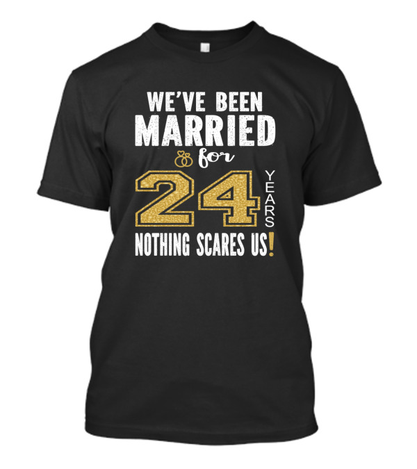 We've Been Married For 24 Years Nothing Scares Us T-Shirt