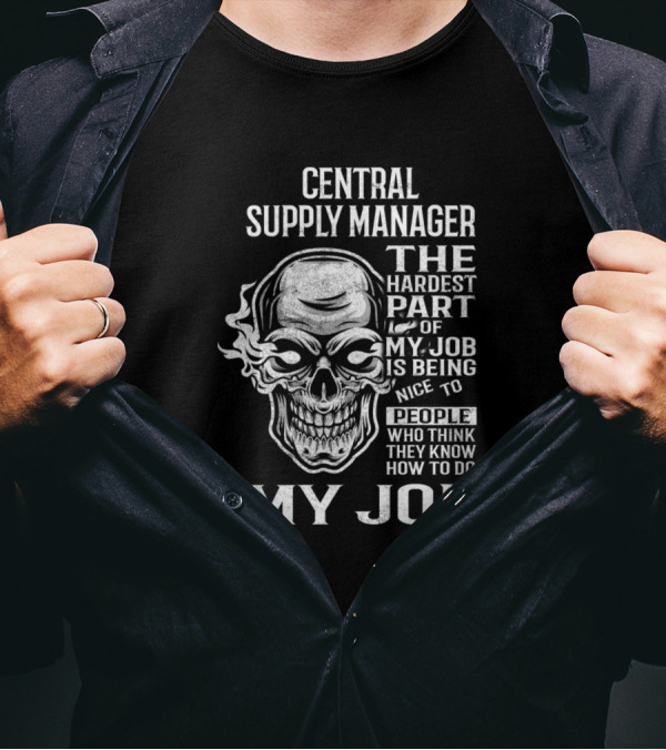 Central Supply Manager The Hardest Part Of My Job Is Being Nice To People Who Think They Know How To Do My Job T-Shirt