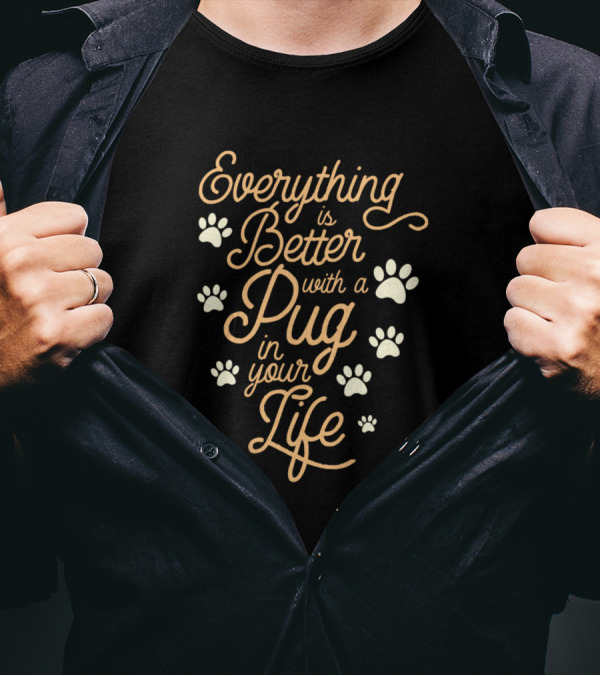 Everything Is Better With A Pug In Your Life Paws T-Shirt