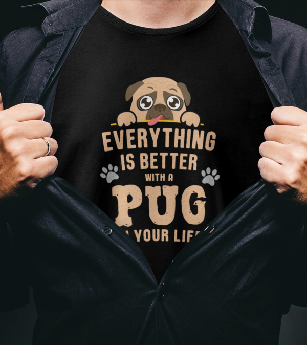 Everything Is Better With A Pug In Your Life T-Shirt