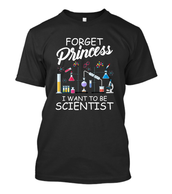 Forget Princess I Want To Be Scientist Lab Equipment And Molecular Chemistry Elements T-Shirt