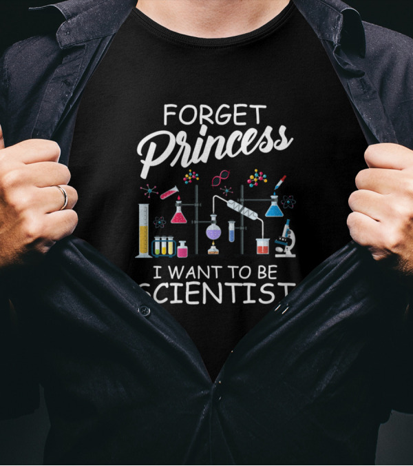 Forget Princess I Want To Be Scientist Lab Equipment And Molecular Chemistry Elements T-Shirt