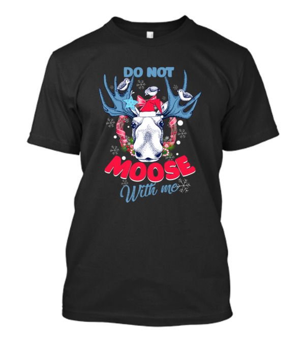 Do Not Moose With Me Funny Christmas Moose Wearing Santa Hat And Scarf Snowflakes And Birds T-Shirt