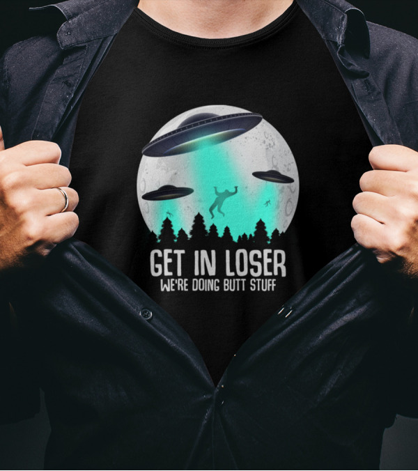 Get In Loser We're Doing Butt Stuff UFO Abduction Moon Forest T-Shirt