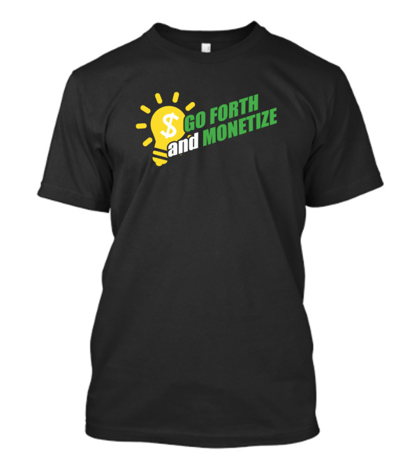 Go Forth And Monetize Dollar Sign Lightbulb Business Capitalism T-Shirt