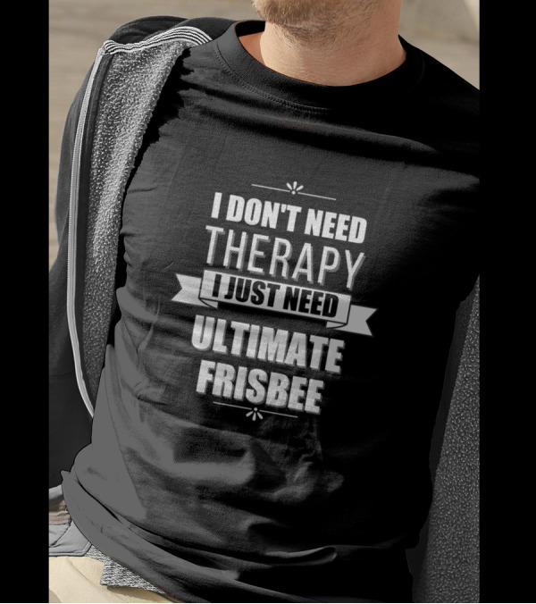 I Don't Need Therapy I Just Need Ultimate Frisbee T-Shirt