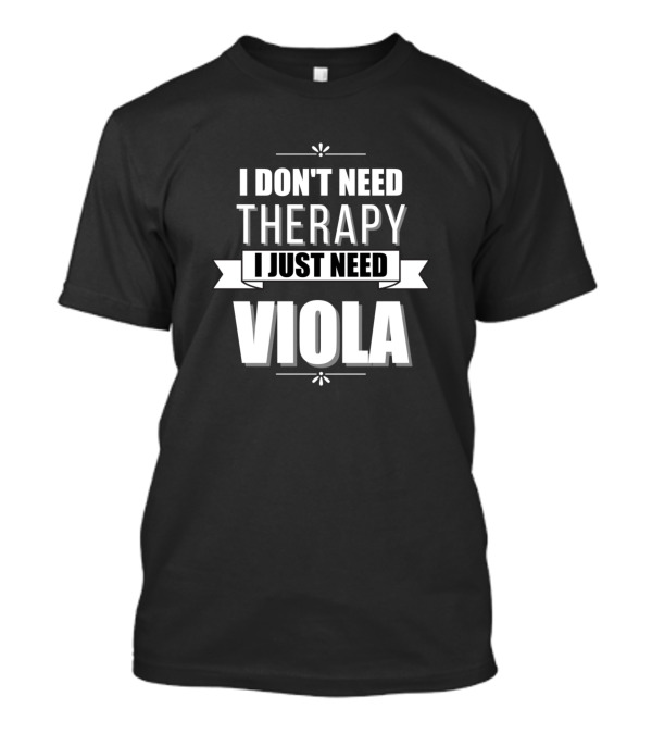 I Don't Need Therapy I Just Need Viola T-Shirt