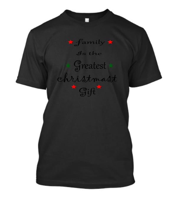 Family Is The Greatest Chrismast Gift T-Shirt