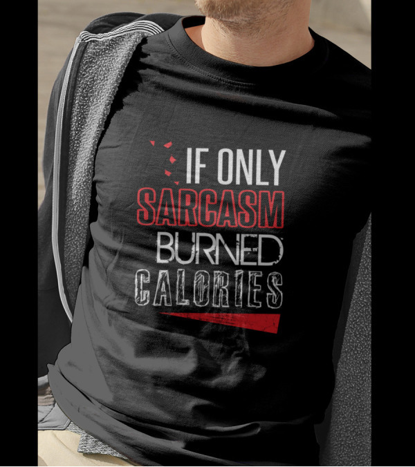 If Only Sarcasm Burned Calories Funny Gym Lover Humor T-Shirt