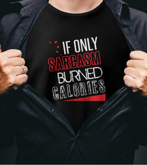 If Only Sarcasm Burned Calories Funny Gym Lover Humor T-Shirt
